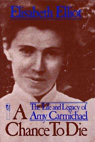 Book cover of A Chance To Die: The Life And Legacy Of Amy Carmichael