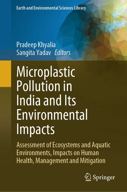 Book cover of Microplastic Pollution in India and Its Environmental Impacts: Assessment of Ecosystems and Aquatic Environments, Impacts on Human Health, Management and Mitigation (Earth and Environmental Sciences Library)