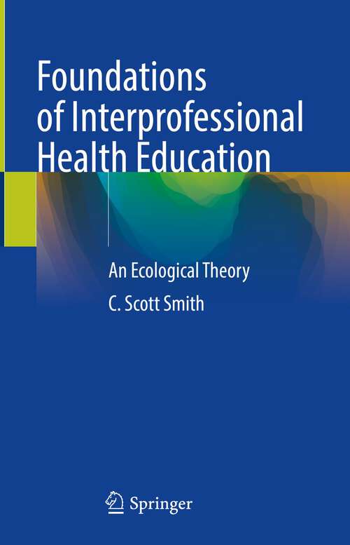 Book cover of Foundations of Interprofessional Health Education: An Ecological Theory (1st ed. 2023)