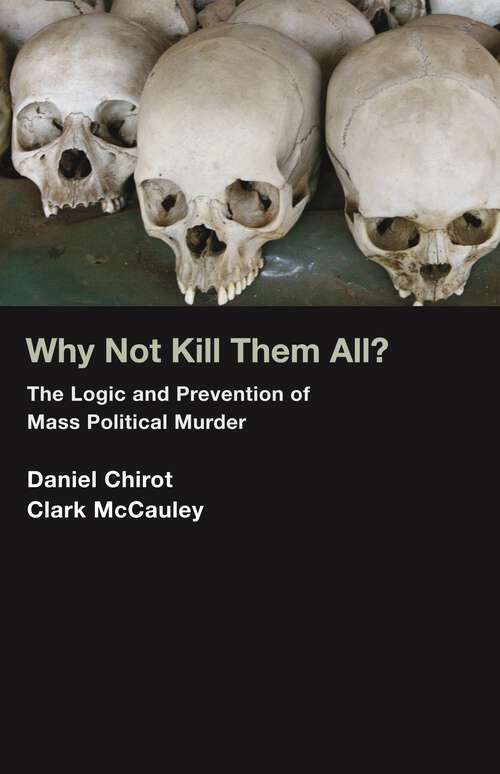 Book cover of Why Not Kill Them All?: The Logic and Prevention of Mass Political Murder