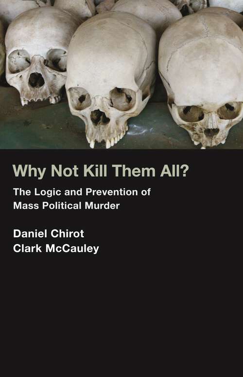 Book cover of Why Not Kill Them All? The Logic and Prevention of Mass Political Murder