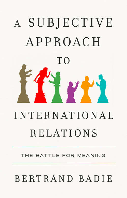 Book cover of A Subjective Approach to International Relations: The Battle for Meaning