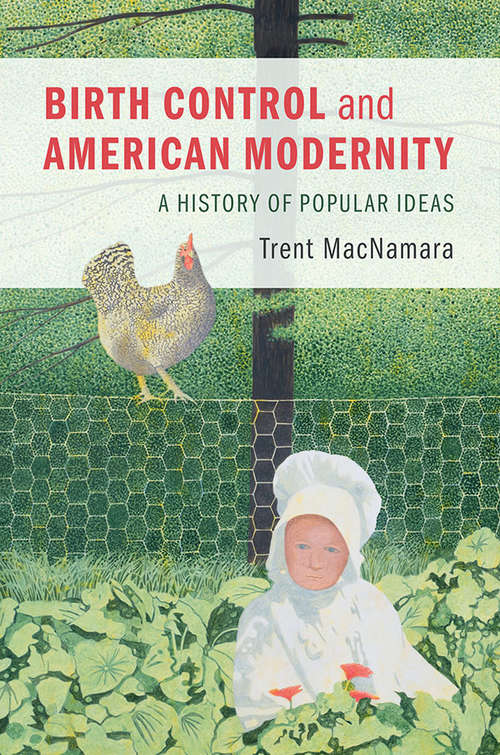Book cover of Birth Control and American Modernity: A History of Popular Ideas