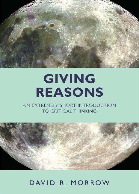 Giving Reasons: An Extremely Short Introduction to Critical Thinking