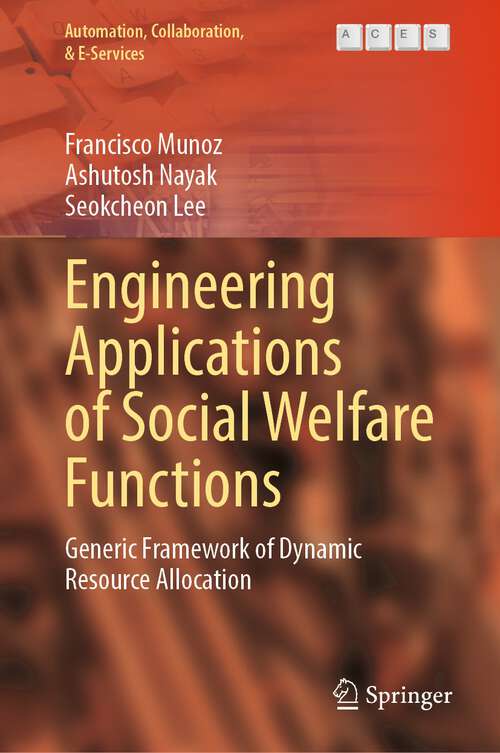 Book cover of Engineering Applications of Social Welfare Functions: Generic Framework of Dynamic Resource Allocation (1st ed. 2023) (Automation, Collaboration, & E-Services #13)