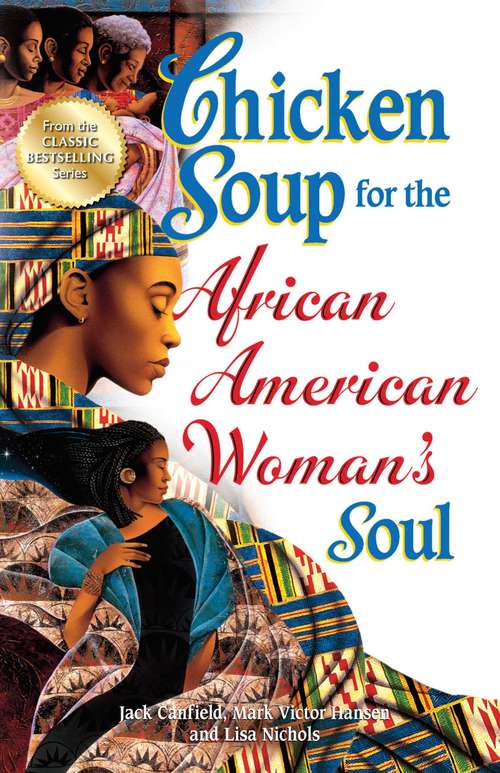 Book cover of Chicken Soup for the African American Woman's Soul: Laughter, Love And Memories To Honor The Legacy Of Sisterhood (Chicken Soup For The Soul Ser.)