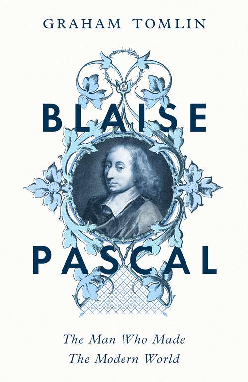 Book cover of Blaise Pascal: The Man Who Made the Modern World