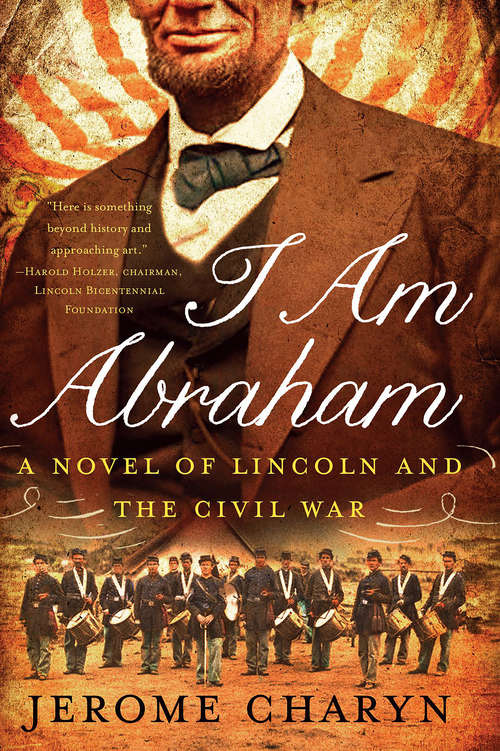 Book cover of I Am Abraham: A Novel of Lincoln and the Civil War