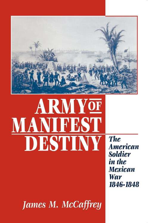Book cover of Army of Manifest Destiny: The American Soldier in the Mexican War, 1846-1848 (The American Social Experience #11)