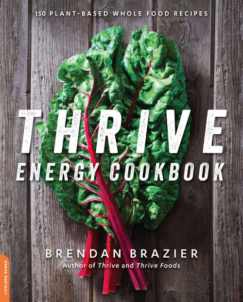 Thrive Energy Cookbook: 150 Plant-Based Whole Food Recipes