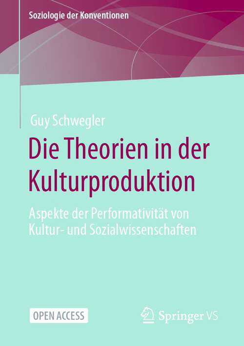 Book cover of Die Theorien in der Kulturproduktion: Aspekte der Performativität von Kultur- und Sozialwissenschaften (1. Aufl. 2024) (Soziologie der Konventionen)