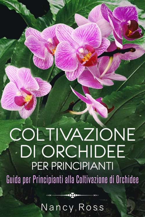 Book cover of Coltivazione di Orchidee per Principianti: Guida per Principianti alla Coltivazione di Orchidee