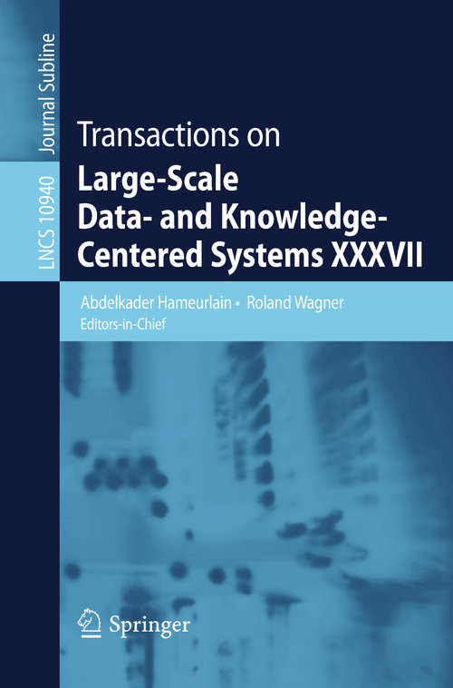 Transactions on Large-Scale Data- and Knowledge-Centered Systems XXXVII (Lecture Notes in Computer Science #10940)