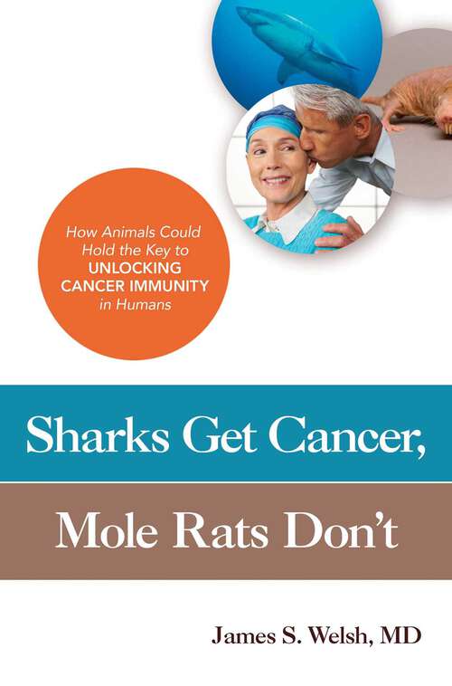 Book cover of Sharks Get Cancer, Mole Rats Don't: How Animals Could Hold the Key to Unlocking Cancer Immunity in Humans