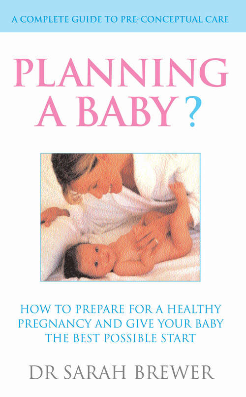 Book cover of Planning A Baby?: How to Prepare for a Healthy Pregnancy and Give Your Baby the Best Possible Start