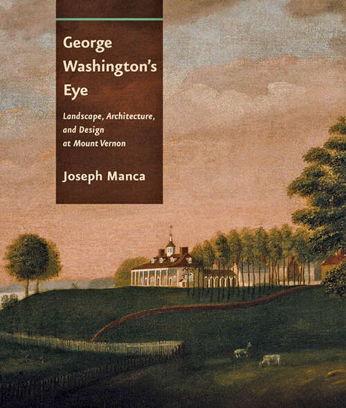 Book cover of George Washington's Eye: Landscape, Architecture, and Design at Mount Vernon