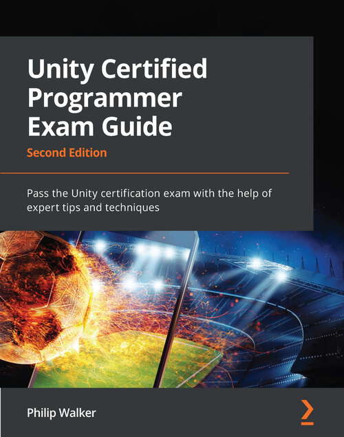 Book cover of Unity Certified Programmer Exam Guide: Pass the Unity certification exam with the help of expert tips and techniques, 2nd Edition