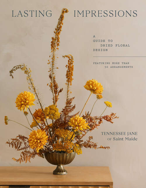 Book cover of Lasting Impressions: A Guide to Dried Floral Design Featuring More Than 50 Arrangements