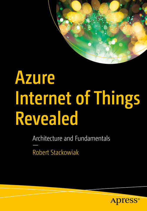 Book cover of Azure Internet of Things Revealed: Architecture and Fundamentals (1st ed.)