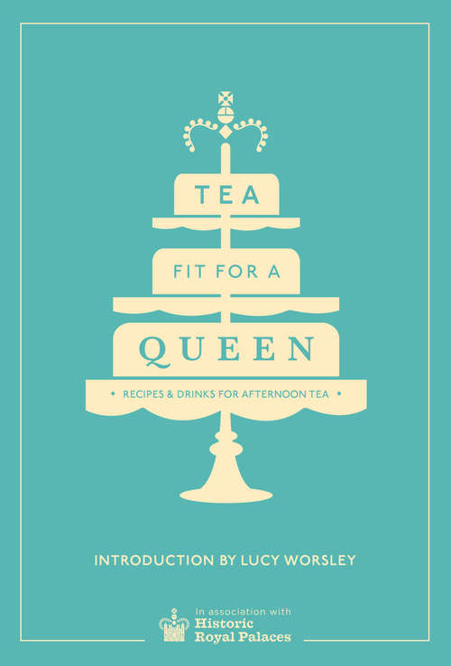 Book cover of Tea Fit for a Queen: Recipes & Drinks for Afternoon Tea