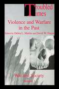 Troubled Times: Violence and Warfare in the Past (War and Society - ISSN 1069-8043 #Vol. 4)