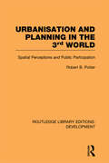 Urbanisation and Planning in the Third World: Spatial Perceptions and Public Participation (Routledge Library Editions: Development)