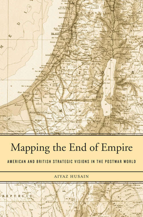 Book cover of Mapping the End of Empire: American And British Strategic Visions In The Postwar World