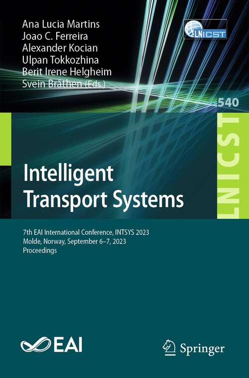 Book cover of Intelligent Transport Systems: 7th EAI International Conference, INTSYS 2023, Molde, Norway, September 6-7, 2023, Proceedings (1st ed. 2024) (Lecture Notes of the Institute for Computer Sciences, Social Informatics and Telecommunications Engineering #540)