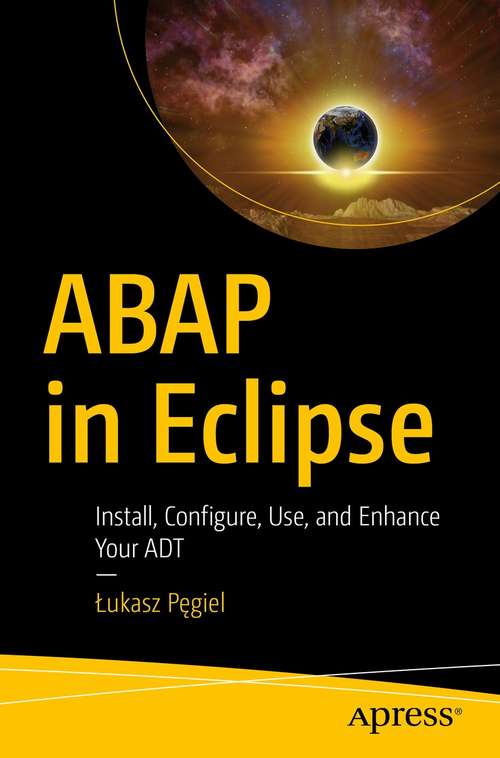 Book cover of ABAP in Eclipse: Install, Configure, Use, and Enhance Your ADT (1st ed.)