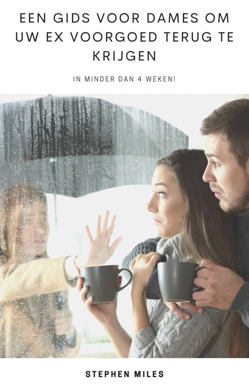 Book cover of Een Gids Voor Dames om uw ex Voorgoed Terug te Krijgen: In Minder Dan 4 Weken!