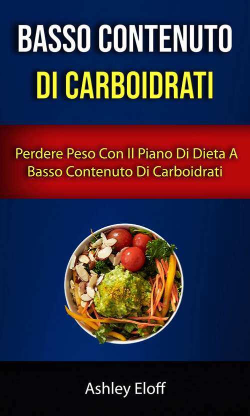 Book cover of Basso Contenuto Di Carboidrati: Perdere Peso Con Il Piano Di Dieta A Basso Contenuto Di Carboidrati