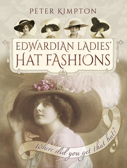 Book cover of Edwardian Ladies' Hat Fashions: Where Did You Get That Hat? (Images Of The Past Ser.)