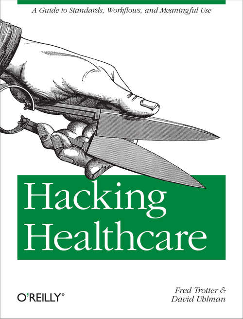 Hacking Healthcare: A Guide to Standards, Workflows, and Meaningful Use