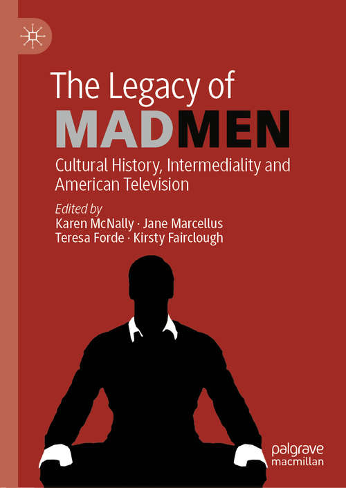 The Legacy of Mad Men: Cultural History, Intermediality and American Television