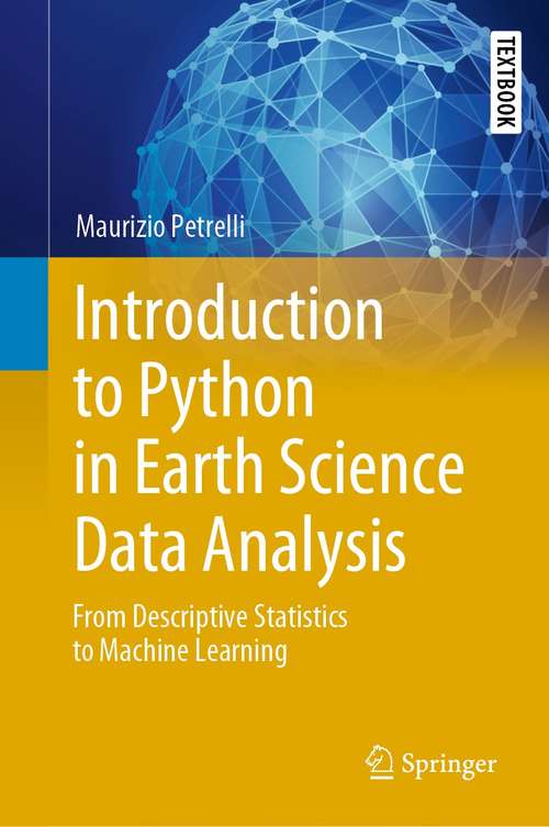Book cover of Introduction to Python in Earth Science Data Analysis: From Descriptive Statistics to Machine Learning (1st ed. 2021) (Springer Textbooks in Earth Sciences, Geography and Environment)