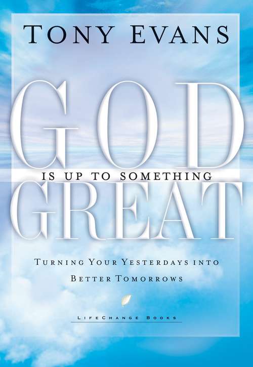God Is Up to Something Great: Turning Your Yesterdays into Better Tomorrows (LifeChange Books)