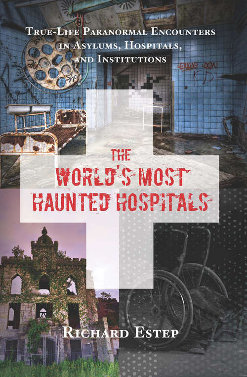 Book cover of The World's Most Haunted Hospitals: True-Life Paranormal Encounters in Asylums, Hospitals, and Institutions (Harrowing Haunts Ser.)