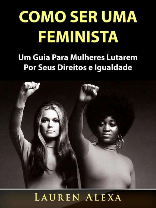 Book cover of Como Ser Uma Feminista: Um Guia Para Mulheres Lutarem Por Seus Direitos e Igualdade