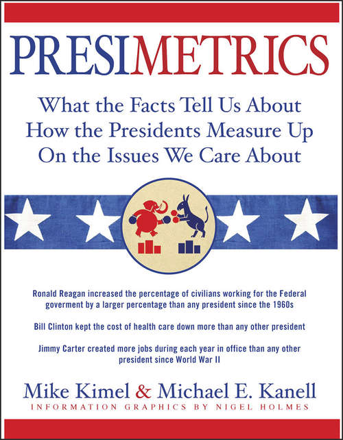 Presimetrics: What the Facts Tell Us About How the Presidents Measure Up On the Issues We Care About