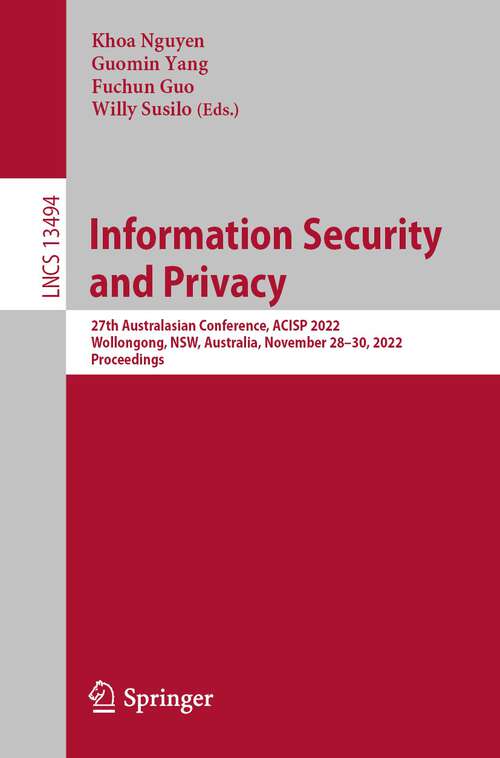 Book cover of Information Security and Privacy: 27th Australasian Conference, ACISP 2022, Wollongong, NSW, Australia, November 28–30, 2022, Proceedings (1st ed. 2022) (Lecture Notes in Computer Science #13494)