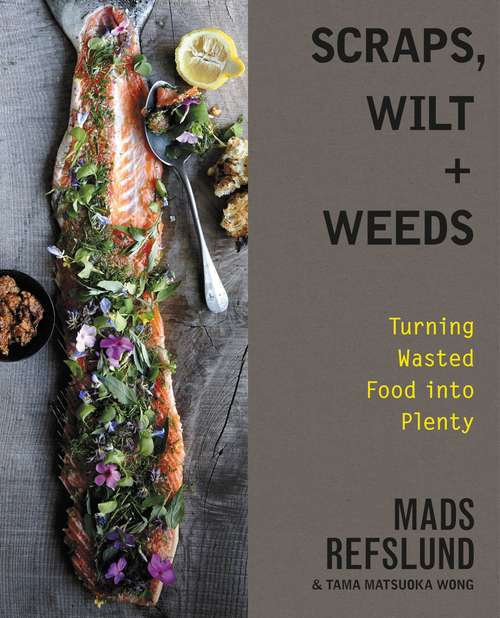 Book cover of Scraps, Wilt & Weeds: Turning Wasted Food into Plenty