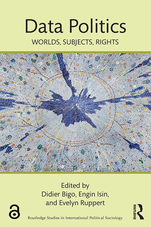 Data Politics: Worlds, Subjects, Rights (Routledge Studies in International Political Sociology)