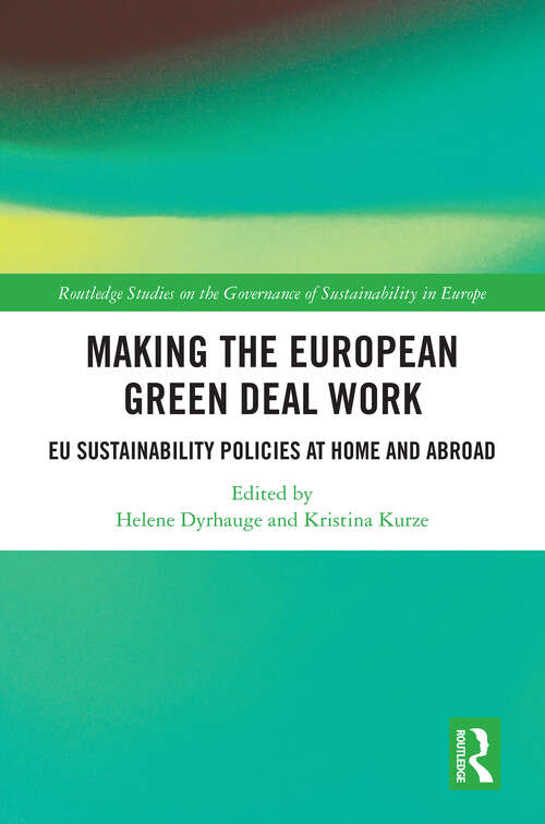 Book cover of Making the European Green Deal Work: EU Sustainability Policies at Home and Abroad (Routledge Studies on the Governance of Sustainability in Europe)