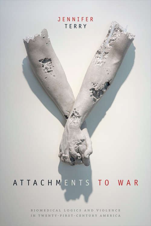 Book cover of Attachments to War: Biomedical Logics and Violence in Twenty-First-Century America