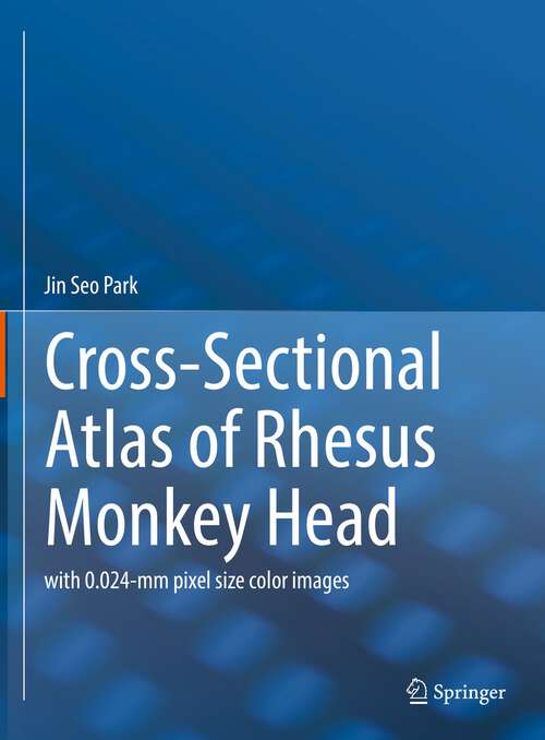 Book cover of Cross-Sectional Atlas of Rhesus Monkey Head: with 0.024-mm pixel size color images (1st ed. 2022)