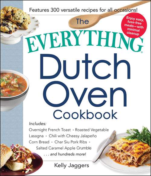 Book cover of The Everything Dutch Oven Cookbook: Includes Overnight French Toast, Roasted Vegetable Lasagna, Chili with Cheesy Jalapeno Corn Bread, Char Siu Pork Ribs, Salted Caramel Apple Crumble...and Hundreds More!