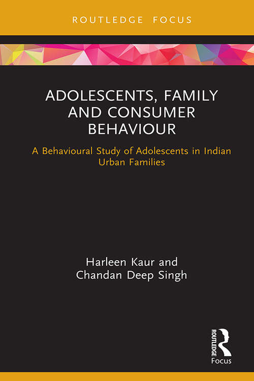 Book cover of Adolescents, Family and Consumer Behaviour: A Behavioural Study of Adolescents in Indian Urban Families (Routledge Focus on Business and Management)