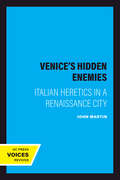 Venice's Hidden Enemies: Italian Heretics in a Renaissance City (Studies on the History of Society and Culture #16)