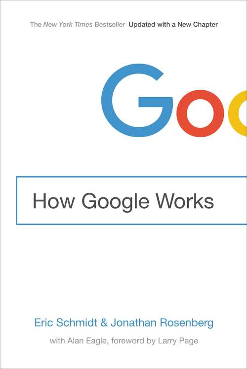 How Google Works: Zhi Hui Chuang Zuo Zhe Shi Dai Lai Lin, Tiao Zhan Feng Kuang Bian Hua Shi Jie De Jing Ying Si Wei Yu Gong Zuo Luo Ji = Google, How Google Works