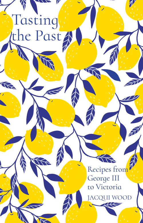 Book cover of Tasting the Past: Recipes from George III to Victoria (Tasting the Past)